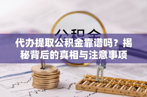 海端代办提取公积金靠谱吗？揭秘背后的真相与注意事项