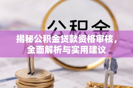 海端揭秘公积金贷款资格审核，全面解析与实用建议