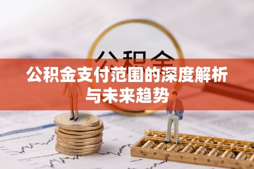 海端公积金支付范围的深度解析与未来趋势