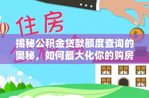 海端揭秘公积金贷款额度查询的奥秘，如何最大化你的购房资金