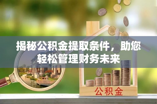 海端揭秘公积金提取条件，助您轻松管理财务未来