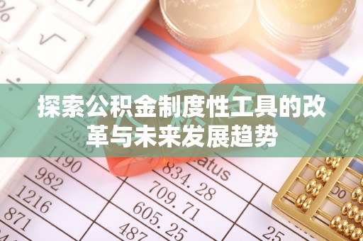 海端探索公积金制度性工具的改革与未来发展趋势