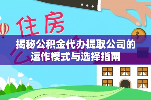 海端揭秘公积金代办提取公司的运作模式与选择指南