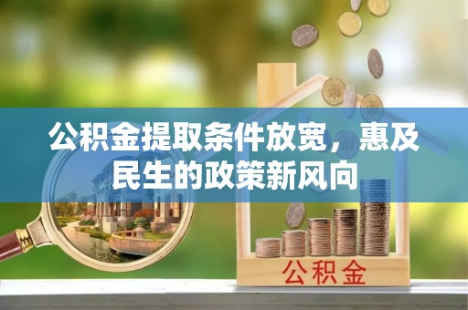 海端公积金提取条件放宽，惠及民生的政策新风向