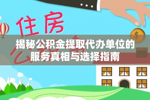海端揭秘公积金提取代办单位的服务真相与选择指南