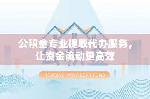 海端公积金专业提取代办服务，让资金流动更高效