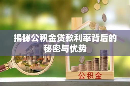 海端揭秘公积金贷款利率背后的秘密与优势