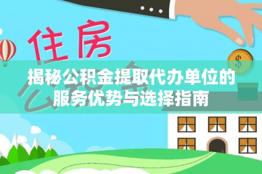 海端揭秘公积金提取代办单位的服务优势与选择指南