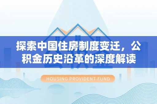 海端探索中国住房制度变迁，公积金历史沿革的深度解读