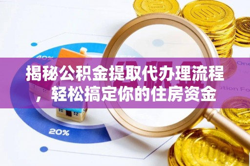 海端揭秘公积金提取代办理流程，轻松搞定你的住房资金