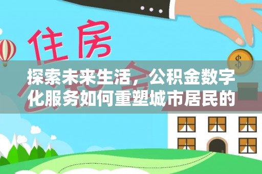 海端探索未来生活，公积金数字化服务如何重塑城市居民的财务管理