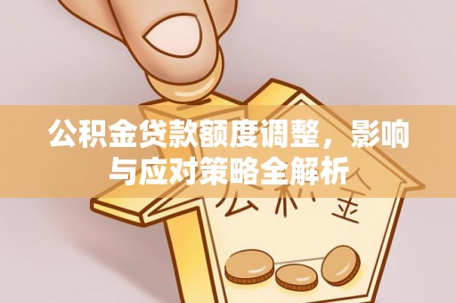 海端公积金贷款额度调整，影响与应对策略全解析