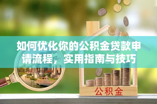 海端如何优化你的公积金贷款申请流程，实用指南与技巧