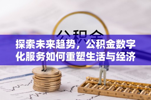 海端探索未来趋势，公积金数字化服务如何重塑生活与经济