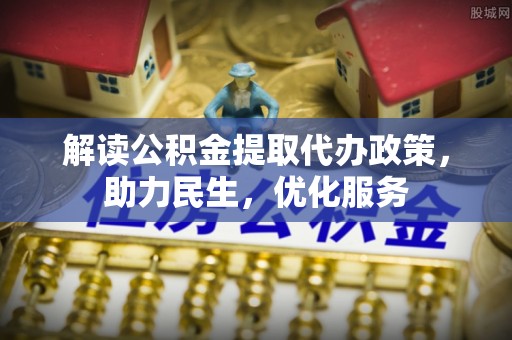 海端解读公积金提取代办政策，助力民生，优化服务