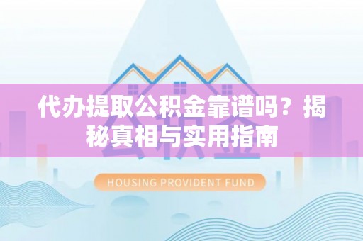 海端代办提取公积金靠谱吗？揭秘真相与实用指南