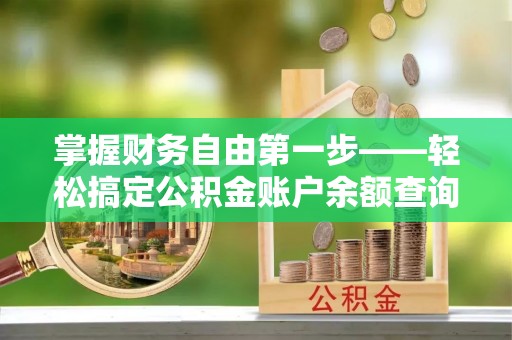 海端掌握财务自由第一步——轻松搞定公积金账户余额查询的方法与技巧