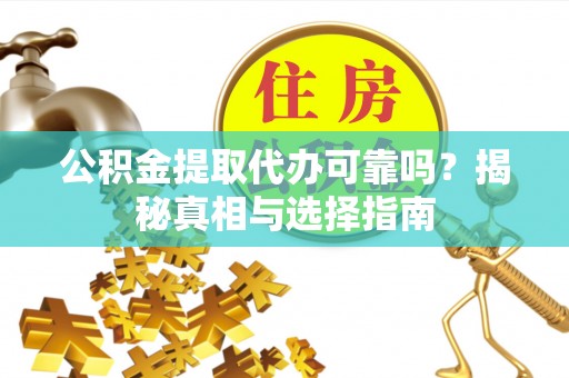 海端公积金提取代办可靠吗？揭秘真相与选择指南