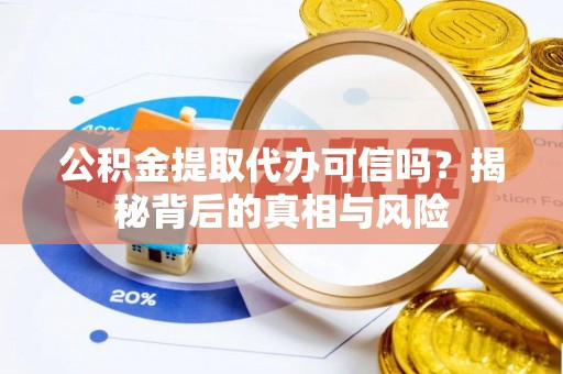 海端公积金提取代办可信吗？揭秘背后的真相与风险