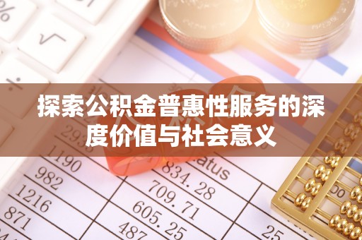 海端探索公积金普惠性服务的深度价值与社会意义