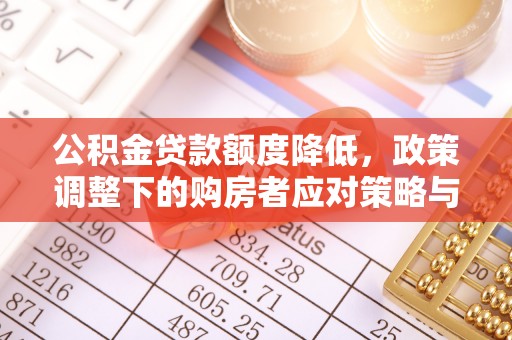 海端公积金贷款额度降低，政策调整下的购房者应对策略与未来趋势