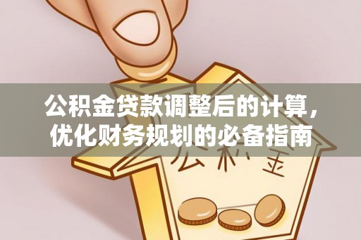 海端公积金贷款调整后的计算，优化财务规划的必备指南