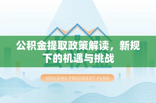 海端公积金提取政策解读，新规下的机遇与挑战