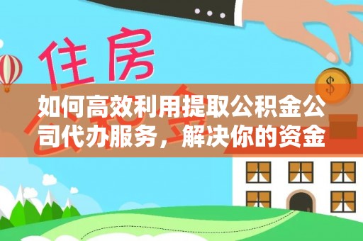 海端如何高效利用提取公积金公司代办服务，解决你的资金难题