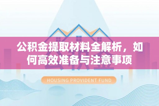 海端公积金提取材料全解析，如何高效准备与注意事项