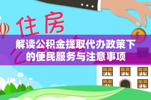 海端解读公积金提取代办政策下的便民服务与注意事项