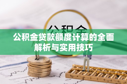 海端公积金贷款额度计算的全面解析与实用技巧