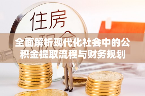 海端全面解析现代化社会中的公积金提取流程与财务规划