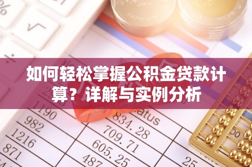 海端如何轻松掌握公积金贷款计算？详解与实例分析