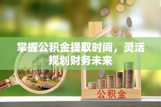 海端掌握公积金提取时间，灵活规划财务未来