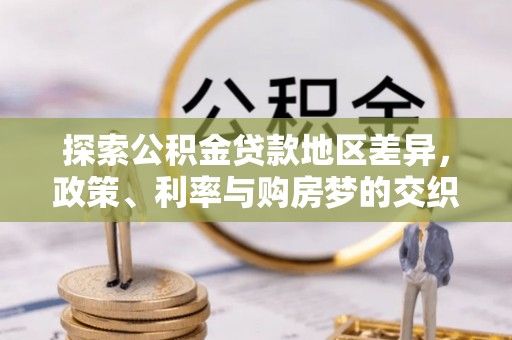海端探索公积金贷款地区差异，政策、利率与购房梦的交织