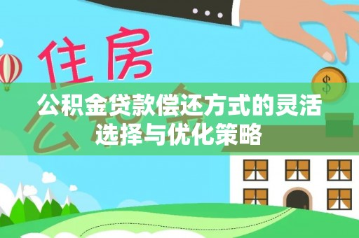 海端公积金贷款偿还方式的灵活选择与优化策略