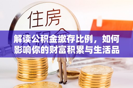 海端解读公积金缴存比例，如何影响你的财富积累与生活品质