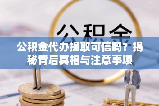 海端公积金代办提取可信吗？揭秘背后真相与注意事项
