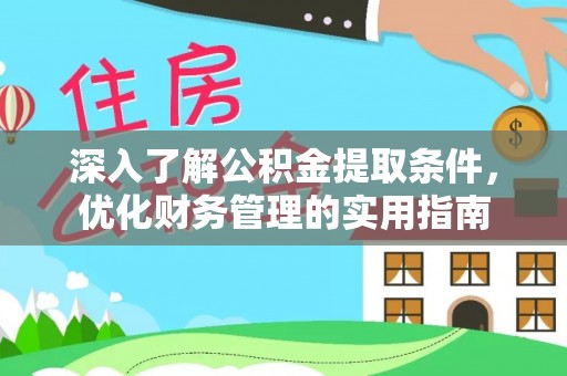海端深入了解公积金提取条件，优化财务管理的实用指南
