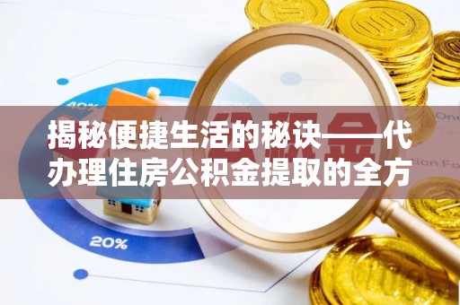 海端揭秘便捷生活的秘诀——代办理住房公积金提取的全方位指南