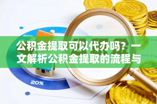 海端公积金提取可以代办吗？一文解析公积金提取的流程与注意事项