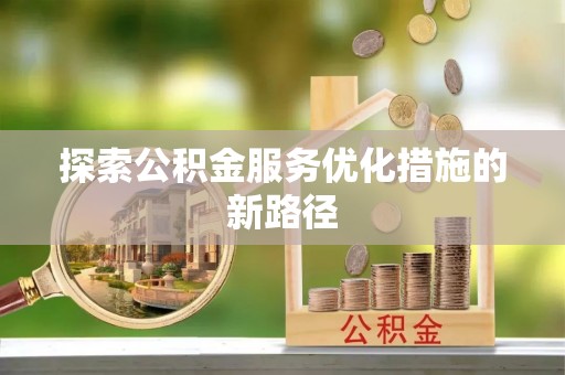 海端探索公积金服务优化措施的新路径