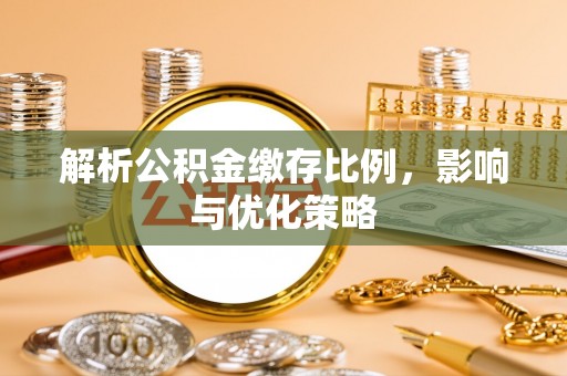 海端解析公积金缴存比例，影响与优化策略
