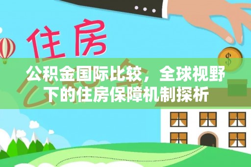 海端公积金国际比较，全球视野下的住房保障机制探析