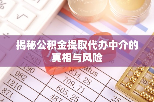 海端揭秘公积金提取代办中介的真相与风险