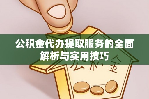 海端公积金代办提取服务的全面解析与实用技巧