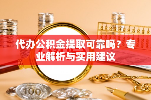 海端代办公积金提取可靠吗？专业解析与实用建议