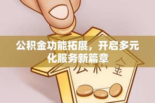 海端公积金功能拓展，开启多元化服务新篇章