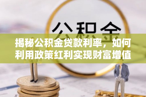 海端揭秘公积金贷款利率，如何利用政策红利实现财富增值