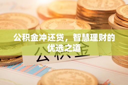 海端公积金冲还贷，智慧理财的优选之道